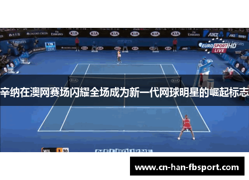 辛纳在澳网赛场闪耀全场成为新一代网球明星的崛起标志
