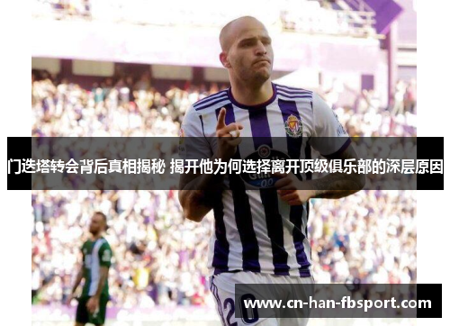 门迭塔转会背后真相揭秘 揭开他为何选择离开顶级俱乐部的深层原因