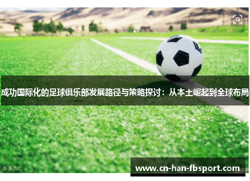 成功国际化的足球俱乐部发展路径与策略探讨:从本土崛起到全球布局 成功国际化的足球俱乐部发展路径与策略探讨:从本土崛起到全球布局