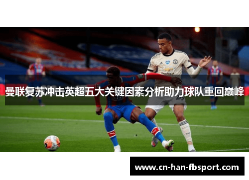 曼联复苏冲击英超五大关键因素分析助力球队重回巅峰