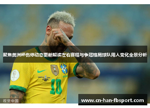 聚焦美洲杯伤停动态更新解读左右赛程与争冠格局球队用人变化全景分析 聚焦美洲杯伤停动态更新解读左右赛程与争冠格局球队用人变化全景分析