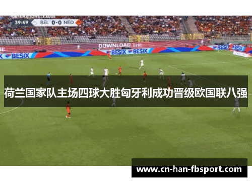 荷兰国家队主场四球大胜匈牙利成功晋级欧国联八强